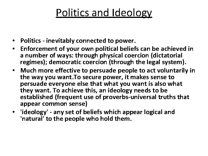 Politics and Ideology • Politics - inevitably connected to power. • Enforcement of your