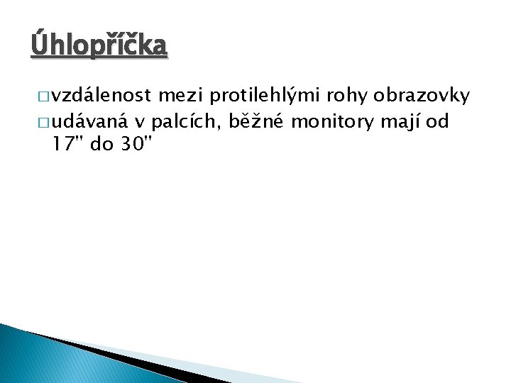 Úhlopříčka � vzdálenost mezi protilehlými rohy obrazovky � udávaná v palcích, běžné monitory mají