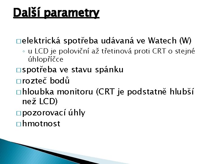 Další parametry � elektrická spotřeba udávaná ve Watech (W) ◦ u LCD je poloviční