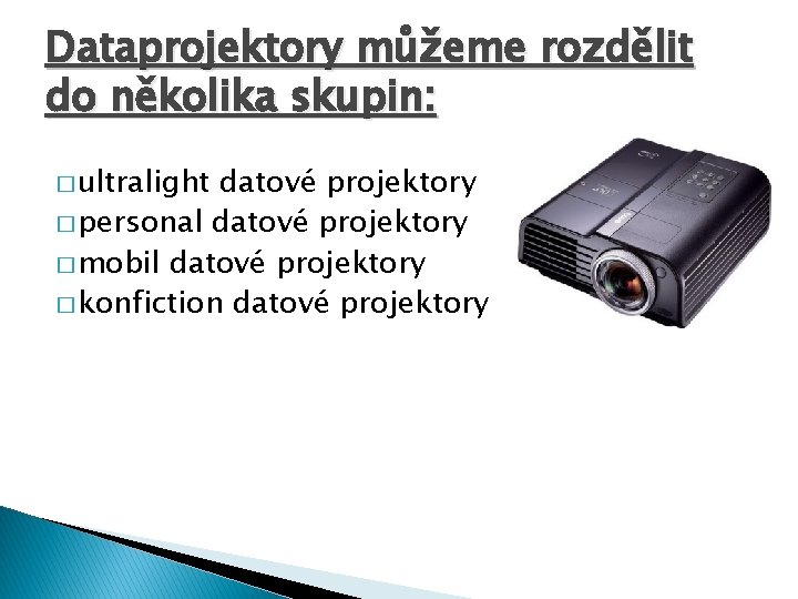 Dataprojektory můžeme rozdělit do několika skupin: � ultralight datové projektory � personal datové projektory