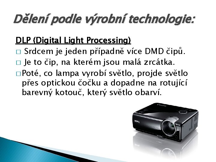 Dělení podle výrobní technologie: DLP (Digital Light Processing) � Srdcem je jeden případně více