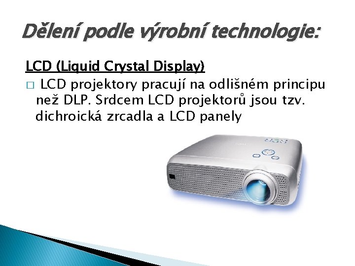 Dělení podle výrobní technologie: LCD (Liquid Crystal Display) � LCD projektory pracují na odlišném