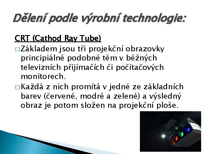 Dělení podle výrobní technologie: CRT (Cathod Ray Tube) � Základem jsou tři projekční obrazovky