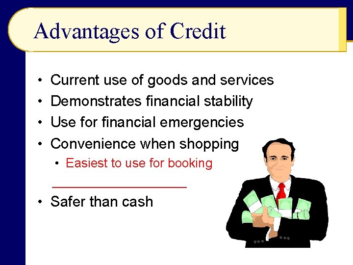 Advantages of Credit • • Current use of goods and services Demonstrates financial stability