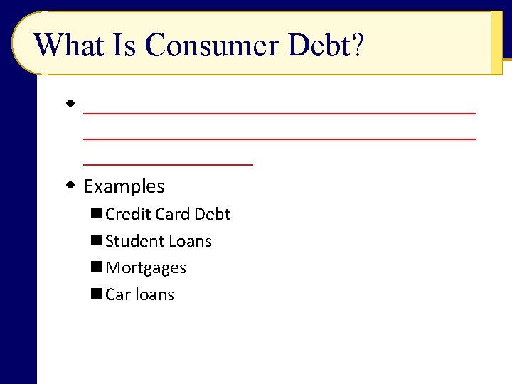What Is Consumer Debt? w _____________________________________ w Examples n Credit Card Debt n Student