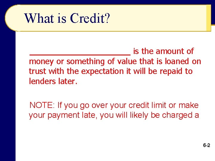 What is Credit? __________ is the amount of money or something of value that