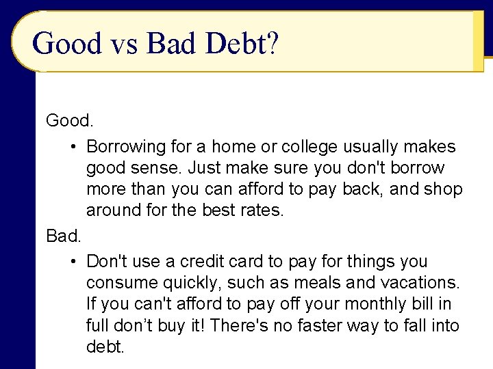 Good vs Bad Debt? Good. • Borrowing for a home or college usually makes