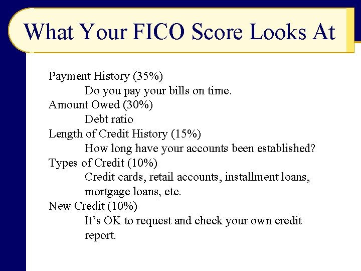 What Your FICO Score Looks At Payment History (35%) Do you pay your bills