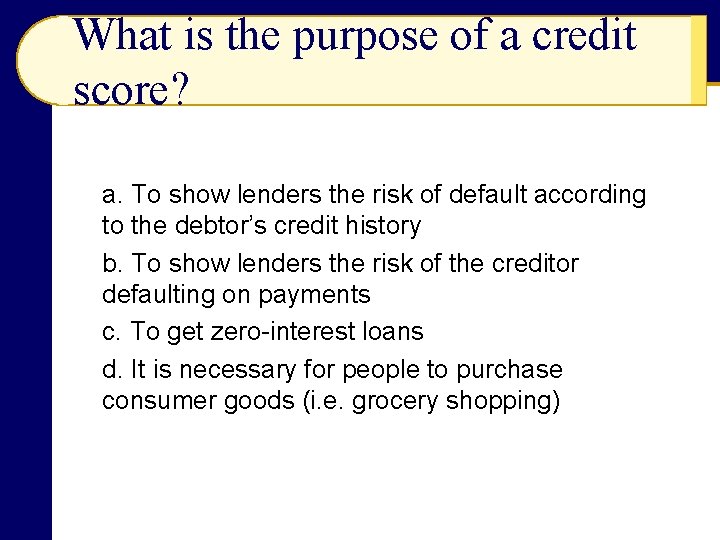 What is the purpose of a credit score? a. To show lenders the risk