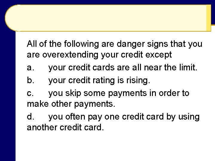 All of the following are danger signs that you are overextending your credit except