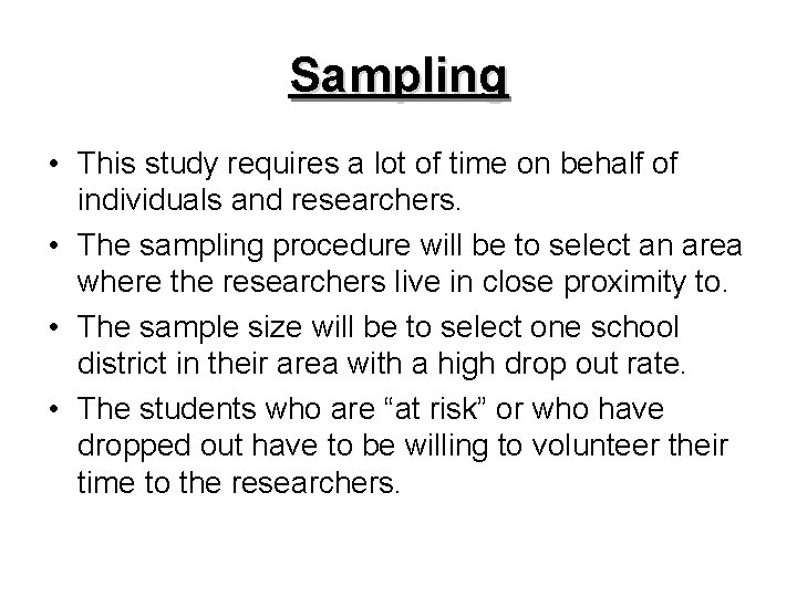 Sampling • This study requires a lot of time on behalf of individuals and
