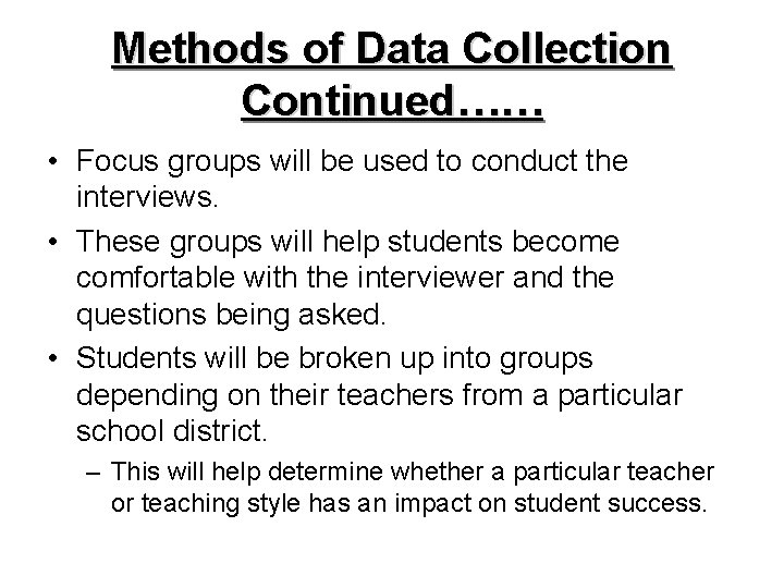 Methods of Data Collection Continued…… • Focus groups will be used to conduct the