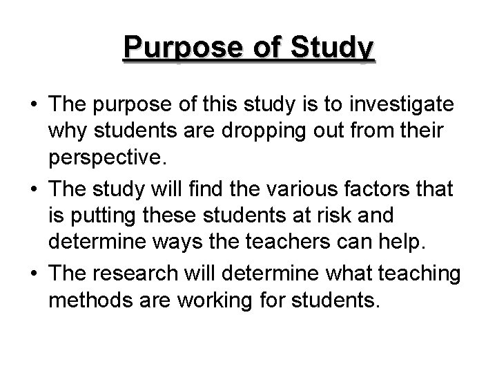 Purpose of Study • The purpose of this study is to investigate why students