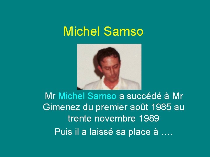 Michel Samso Mr Michel Samso a succédé à Mr Gimenez du premier août 1985