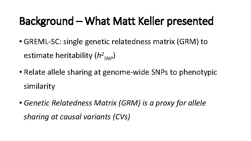 Background – What Matt Keller presented • GREML-SC: single genetic relatedness matrix (GRM) to