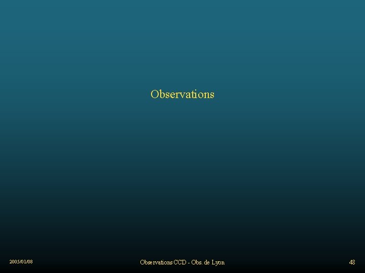 Observations 2005/01/08 Observations CCD - Obs. de Lyon 48 