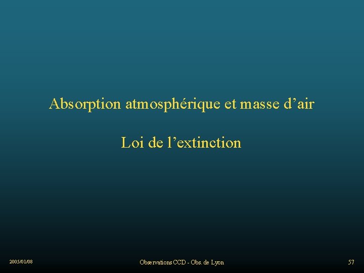 Absorption atmosphérique et masse d’air Loi de l’extinction 2005/01/08 Observations CCD - Obs. de