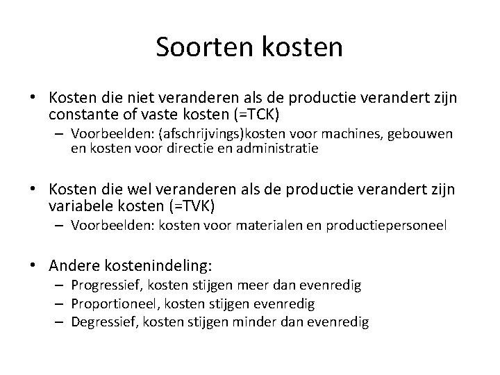 Soorten kosten • Kosten die niet veranderen als de productie verandert zijn constante of