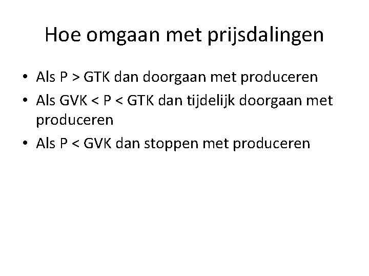 Hoe omgaan met prijsdalingen • Als P > GTK dan doorgaan met produceren •