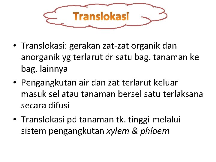  • Translokasi: gerakan zat-zat organik dan anorganik yg terlarut dr satu bag. tanaman