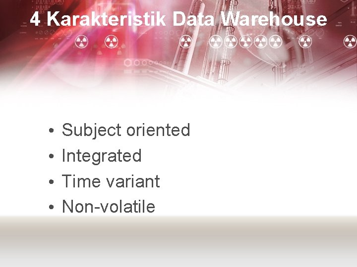 4 Karakteristik Data Warehouse • • Subject oriented Integrated Time variant Non-volatile 