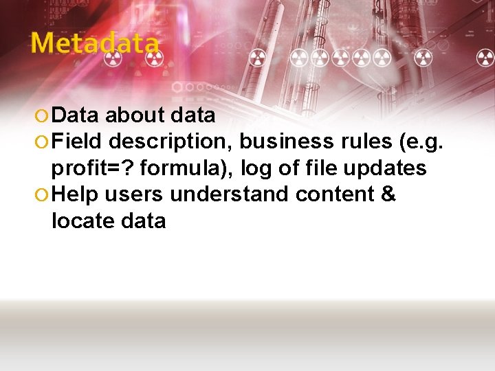 Data about data Field description, business rules (e. g. profit=? formula), log of