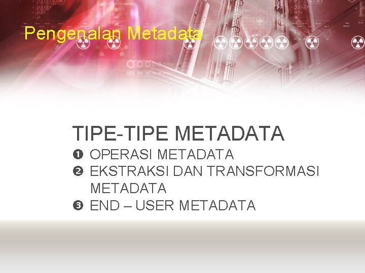 Pengenalan Metadata TIPE-TIPE METADATA OPERASI METADATA EKSTRAKSI DAN TRANSFORMASI METADATA END – USER METADATA