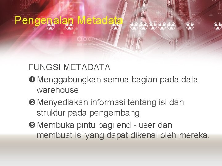 Pengenalan Metadata FUNGSI METADATA Menggabungkan semua bagian pada data warehouse Menyediakan informasi tentang isi