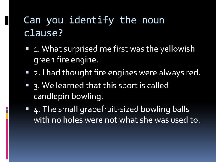 Can you identify the noun clause? 1. What surprised me first was the yellowish