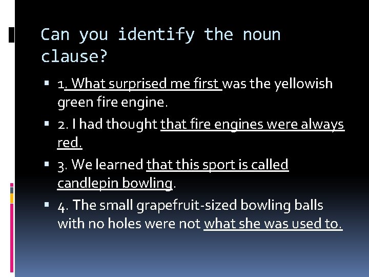 Can you identify the noun clause? 1. What surprised me first was the yellowish