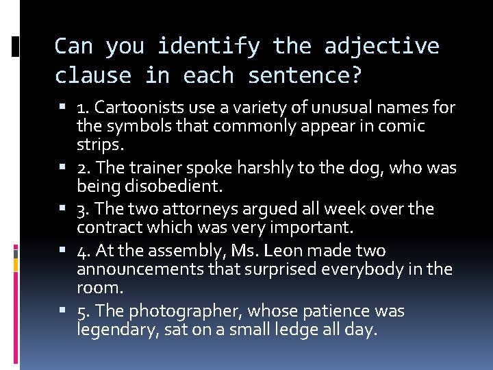 Can you identify the adjective clause in each sentence? 1. Cartoonists use a variety