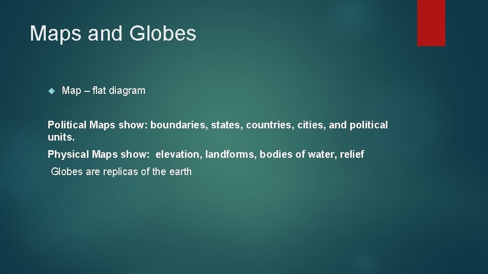 Maps and Globes Map – flat diagram Political Maps show: boundaries, states, countries, cities,