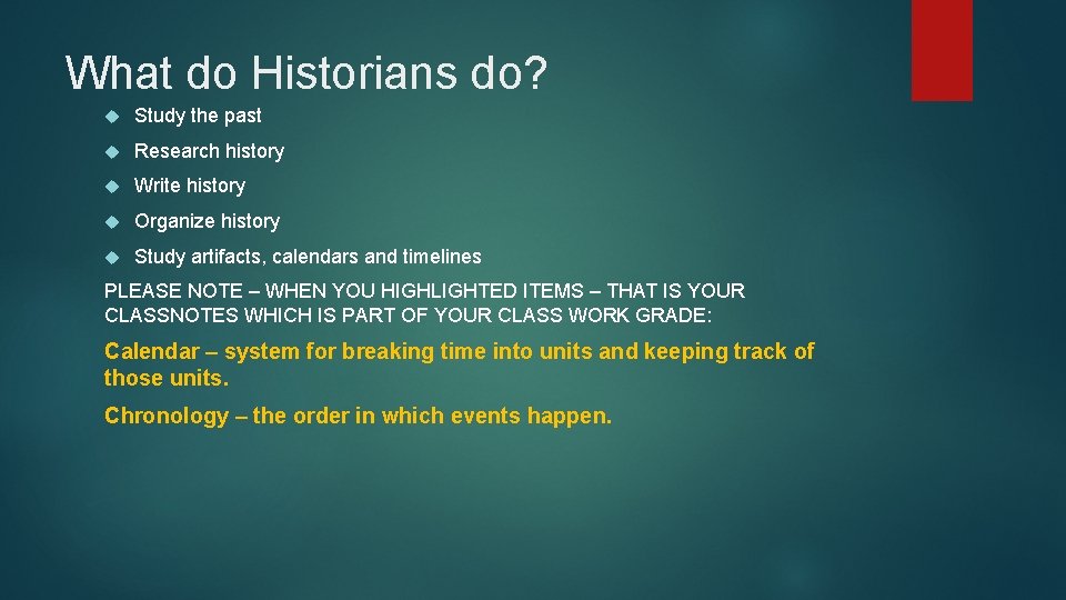 What do Historians do? Study the past Research history Write history Organize history Study