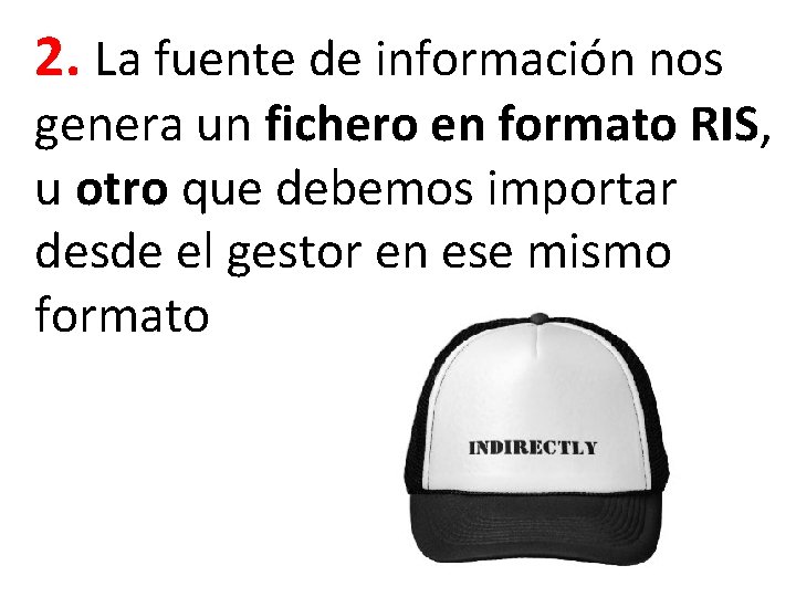 2. La fuente de información nos genera un fichero en formato RIS, u otro