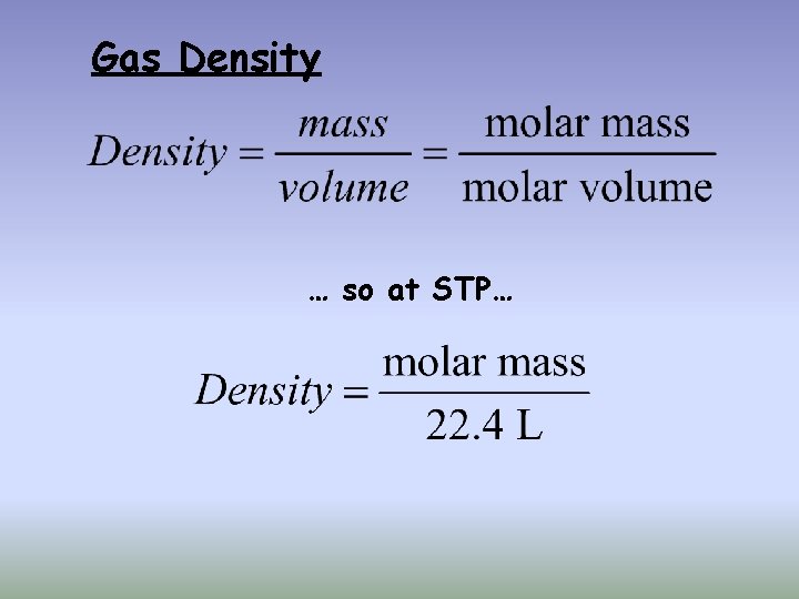 Gas Density … so at STP… 