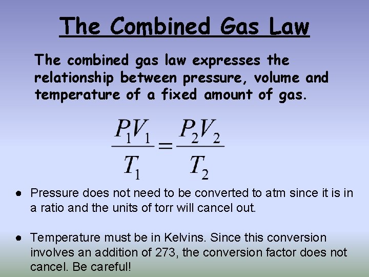 The Combined Gas Law The combined gas law expresses the relationship between pressure, volume