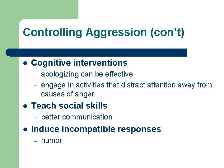 Controlling Aggression (con’t) l Cognitive interventions – – l Teach social skills – l