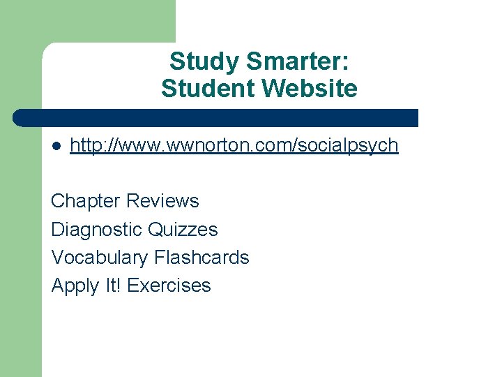 Study Smarter: Student Website l http: //www. wwnorton. com/socialpsych Chapter Reviews Diagnostic Quizzes Vocabulary