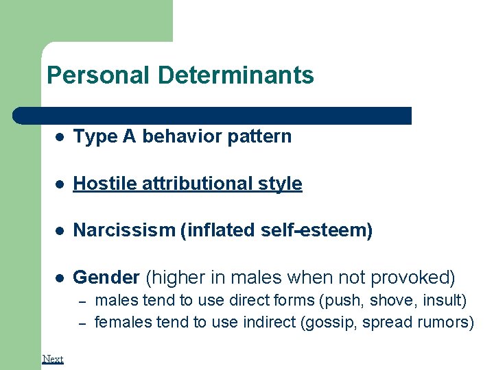 Personal Determinants l Type A behavior pattern l Hostile attributional style l Narcissism (inflated