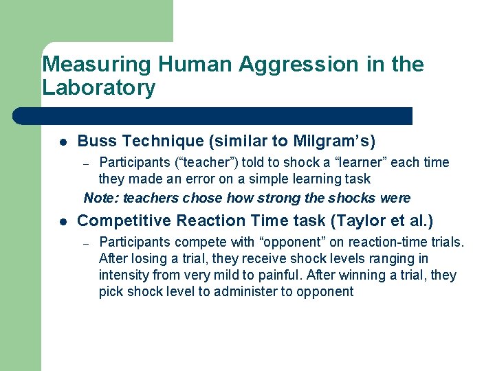 Measuring Human Aggression in the Laboratory l Buss Technique (similar to Milgram’s) Participants (“teacher”)