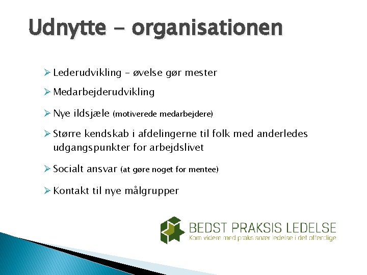 Udnytte - organisationen Ø Lederudvikling – øvelse gør mester Ø Medarbejderudvikling Ø Nye ildsjæle