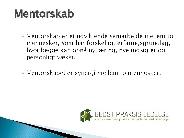 Mentorskab ◦ Mentorskab er et udviklende samarbejde mellem to mennesker, som har forskelligt erfaringsgrundlag,