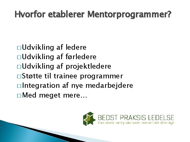 Hvorfor etablerer Mentorprogrammer? � Udvikling af ledere � Udvikling af førledere � Udvikling af