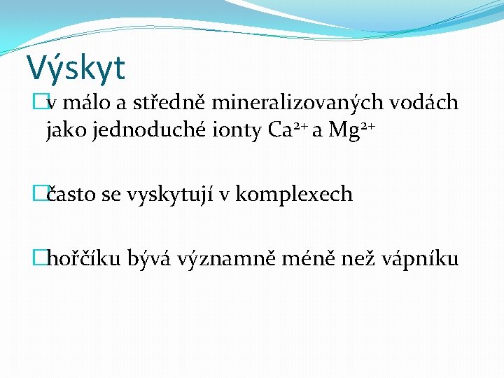 Výskyt �v málo a středně mineralizovaných vodách jako jednoduché ionty Ca 2+ a Mg