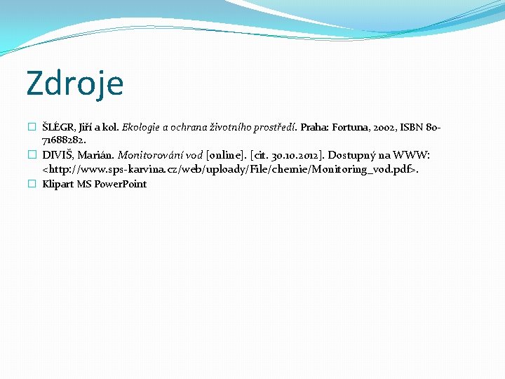 Zdroje � ŠLÉGR, Jiří a kol. Ekologie a ochrana životního prostředí. Praha: Fortuna, 2002,