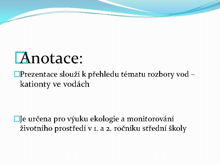 � Anotace: �Prezentace slouží k přehledu tématu rozbory vod – kationty ve vodách �Je