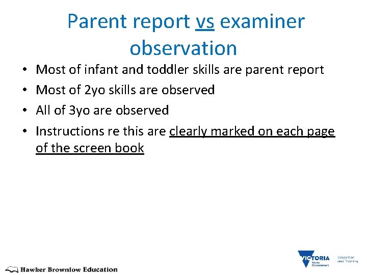  • • Parent report vs examiner observation Most of infant and toddler skills