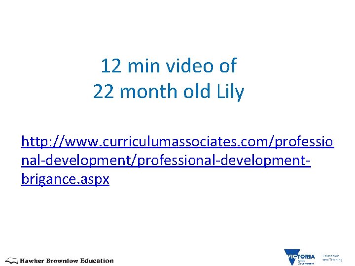  12 min video of 22 month old Lily http: //www. curriculumassociates. com/professio nal-development/professional-developmentbrigance.