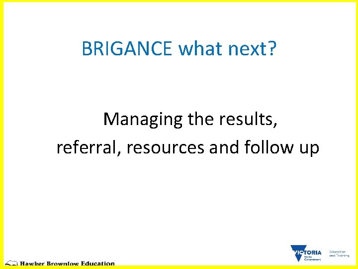 BRIGANCE what next? Managing the results, referral, resources and follow up 