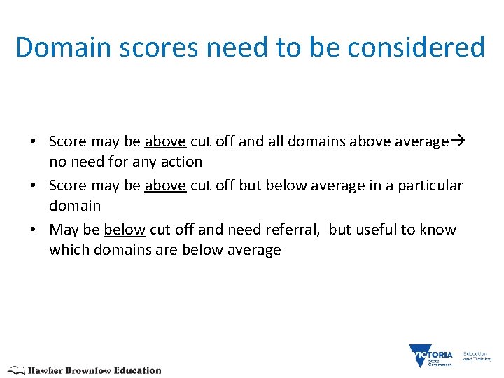 Domain scores need to be considered • Score may be above cut off and